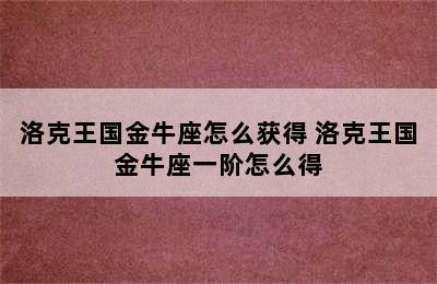 洛克王国金牛座怎么获得 洛克王国金牛座一阶怎么得